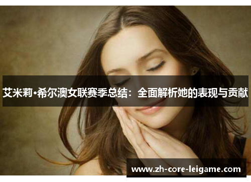 艾米莉·希尔澳女联赛季总结:全面解析她的表现与贡献 艾米莉·希尔澳女联赛季总结:全面解析她的表现与贡献