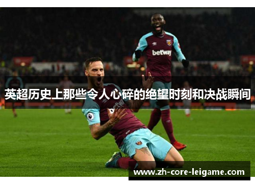 英超历史上那些令人心碎的绝望时刻和决战瞬间