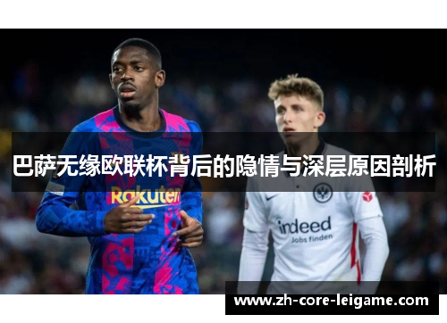 巴萨无缘欧联杯背后的隐情与深层原因剖析