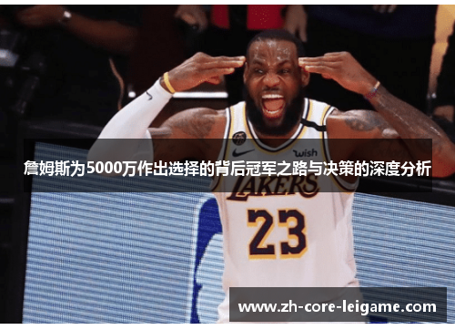 詹姆斯为5000万作出选择的背后冠军之路与决策的深度分析 詹姆斯为5000万作出选择的背后冠军之路与决策的深度分析