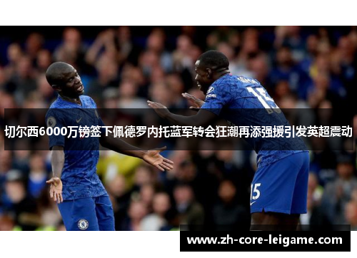 切尔西6000万镑签下佩德罗内托蓝军转会狂潮再添强援引发英超震动